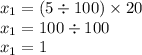  x_{1} = (5 \div 100)  \times  20 \\   x_{1} = 100 \div 100 \\   x_{1}= 1