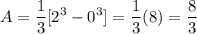 \displaystyle A=\frac{1}{3}[2^3-0^3]=\frac{1}{3}(8)=\frac{8}{3}
