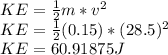 KE=\frac{1}{2} m*v^{2} \\KE=\frac{1}{2} (0.15)*(28.5)^{2}\\KE=60.91875 J