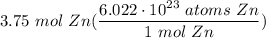 \displaystyle 3.75 \ mol \ Zn(\frac{6.022 \cdot 10^{23} \ atoms \ Zn}{1 \ mol \ Zn})