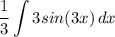 \displaystyle \frac{1}{3}\int {3sin(3x)} \, dx