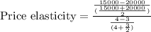 \text{Price elasticity} =  \frac{\frac{15000-20000}{(\frac{15000+20000}{2})}}{\frac{4-3}{(4+\frac{3}{2})}}