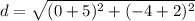 \displaystyle d = \sqrt{(0+5)^2+(-4+2)^2}