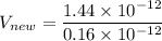 V_{new} = \dfrac{1.44 \times 10^{-12} }{0.16 \times 10^{-12}}