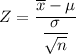 Z = \dfrac{\overline x - \mu }{\dfrac{\sigma}{\sqrt{n}}}