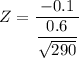 Z = \dfrac{-0.1 }{\dfrac{0.6}{\sqrt{290}}}