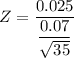 Z = \dfrac{0.025}{\dfrac{0.07}{\sqrt{35}}}