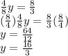 \frac{4}{8} y = \frac{8}{3} \\(\frac{8}{4} )\frac{4}{8} y = \frac{8}{3} (\frac{8}{4})\\y = \frac{64}{12} \\y = \frac{16}{3}