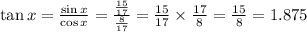\tan x = \frac{\sin x}{\cos x} = \frac{\frac{15}{17} }{\frac{8}{17} } = \frac{15}{17} \times \frac{17}{8} = \frac{15}{8} = 1.875