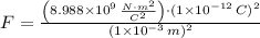 F = \frac{\left(8.988\times 10^{9}\,\frac{N\cdot m^{2}}{C^{2}} \right)\cdot (1\times 10^{-12}\,C)^{2}}{(1\times 10^{-3}\,m)^{2}}