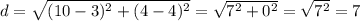 d=\sqrt{(10-3)^2+(4-4)^2}=\sqrt{7^2+0^2}=\sqrt{7^2}=7
