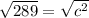 \sqrt {289}= \sqrt {c^2}