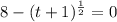 8 -(t + 1)^{\frac{1}{2}} = 0