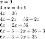x=9\\4*x=4*9\\4x=36\\4x+2x=36+2x\\6x=2x+36\\6x-3=2x+36-3\\6x-3=2x+33