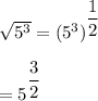 \sqrt{5^3} =(5^3)^{\dfrac{1}{2}}\\\\=5^{\dfrac{3}{2}}