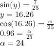 \sin (y)  =  \frac{7}{25}  \\ y = 16.26 \\  \cos(16.26)  =  \frac{ \alpha }{25}  \\ 0.96 =  \frac{ \alpha }{25}  \\  \alpha  = 24