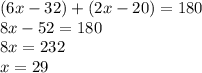 (6x - 32) + (2x - 20) = 180 \\ 8x - 52 = 180 \\ 8x = 232 \\ x = 29