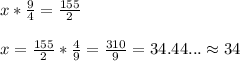 x*\frac{9}{4}=\frac{155}{2}\\ \\x=\frac{155}{2}*\frac{4}{9}=\frac{310}{9}=34.44... \approx 34