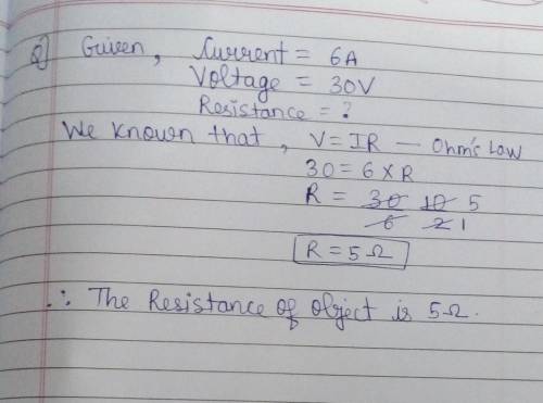 What is the resistance of an object that produces a current of a 6 A and has a voltage of 30 ​