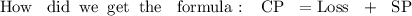 \text{How \: did\: we \:get  \:the \: formula :  \: CP \:  = Loss \:  +  \: SP} \: