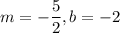 m=-\dfrac{5}{2},b=-2