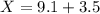 X =  9.1 + 3.5