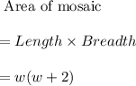 \text{ Area of mosaic }\\\\=Length\times Breadth\\\\=w(w+2)