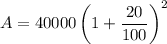 A=40000\left(1+\dfrac{20}{100}\right)^2