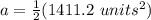 a=\frac{ 1}{2}(1411.2 \ units^2)