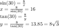 \sin(30)  =  \frac{8}{x}  \\ x =  \frac{8}{ \sin(30) }  = 16 \\   \tan(30)  =  \frac{8}{y}   \\ y =  \frac{8}{ \tan(30) }  = 13.85 = 8 \sqrt{3}