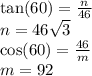 \tan(60)  =  \frac{n}{46}  \\ n =46 \sqrt{3}  \\  \cos(60)  =  \frac{46}{m}  \\ m = 92