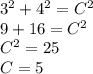 3^{2} +4^2=C^{2} \\9+16= C^{2}\\C^{2}=25\\C=5