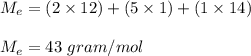 M_e = ( 2 \times 12 ) + ( 5 \times 1 ) + (  1  \times 14 )\\\\M_e = 43\ gram/mol