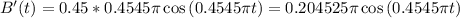 B^{\prime}(t) = 0.45*0.4545\pi\cos{(0.4545\pi t)} = 0.204525\pi\cos{(0.4545\pi t)}