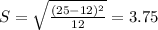 S = \sqrt{\frac{(25-12)^2}{12}} = 3.75