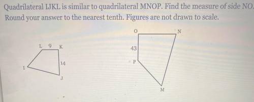 Quadrilateral IJKL is similar to quadrilateral MNOP. Find the measure of side NO. Round your answer