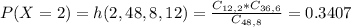 P(X = 2) = h(2,48,8,12) = \frac{C_{12,2}*C_{36,6}}{C_{48,8}} = 0.3407