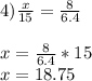 4) \frac{x}{15}=\frac{8}{6.4}\\\\x=\frac{8}{6.4}*15\\x=18.75