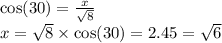 \cos(30)  =  \frac{x}{ \sqrt{8} }  \\ x =  \sqrt{8}  \times  \cos(30)  = 2.45   =  \sqrt{6}