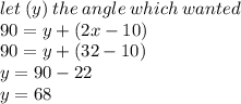 let \: (y) \: the \: angle \: which \: wanted \\ 90 = y + (2x  - 10) \\ 90 = y + (32 - 10) \\ y = 90 - 22 \\ y = 68