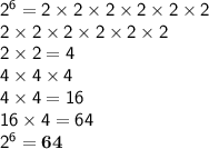 \mathsf{2^6 = 2\times2\times2\times2\times2\times2}\\\mathsf{2\times2\times2\times2\times2\times2}\\\mathsf{2\times2=4}\\\mathsf{4\times4\times4}\\\mathsf{4\times4=16}\\\large\mathsf{16\times4=64}\\\mathsf{2^6 = \bf{64}}