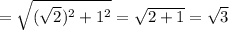 = \sqrt {(\sqrt 2) ^2 +1^2} =\sqrt {2+1}=\sqrt 3