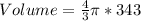 Volume = \frac{4}{3}\pi * 343