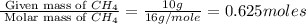\frac{\text{ Given mass of }CH_4}{\text{ Molar mass of }CH_4}=\frac{10g}{16g/mole}=0.625moles