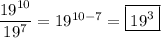 \dfrac{19^{10}}{19^7}=19^{10-7}=\boxed{19^3}
