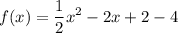 \displaystyle f(x)=\frac{1}{2}x^2-2x+2-4