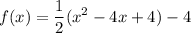 \displaystyle f(x)=\frac{1}{2}(x^2-4x+4)-4