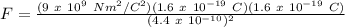 F = \frac{(9\ x\ 10^{9}\ Nm^{2}/C^{2})(1.6\ x\ 10^{-19}\ C)(1.6\ x\ 10^{-19}\ C)}{(4.4\ x\ 10^{-10})^{2}} \\\\