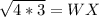 \sqrt{4*3}= WX