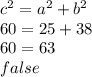 c ^{2}  = a ^{2}  + b ^{2}  \\ 60 = 25 + 38 \\ 60 = 63 \\ false